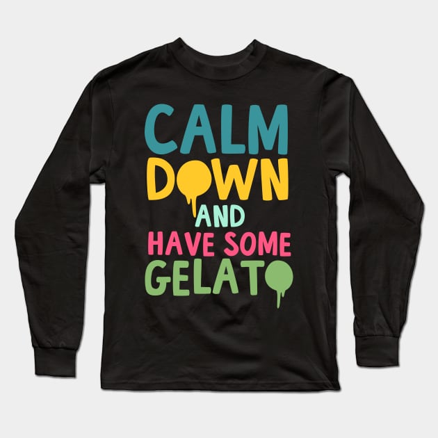 Calm Down And Have Some Gelato Long Sleeve T-Shirt by thingsandthings